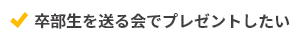 卒部生を送る会でプレゼントしたい